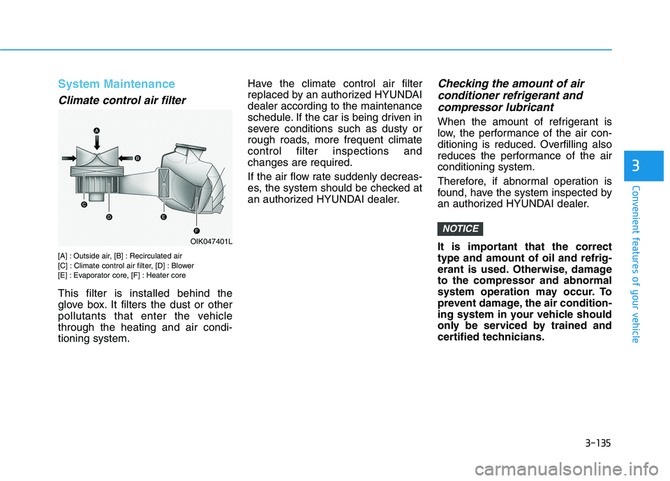 HYUNDAI TUCSON 2021  Owners Manual 3-135
Convenient features of your vehicle
3
System Maintenance
Climate control air filter
[A] : Outside air, [B] : Recirculated air
[C] : Climate control air filter, [D] : Blower
[E] : Evaporator core