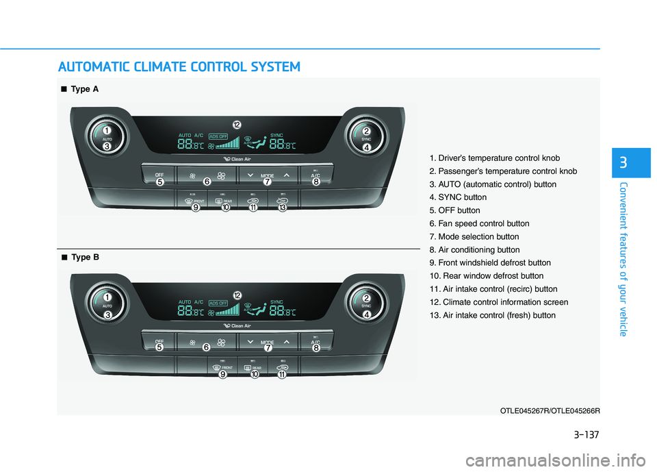 HYUNDAI TUCSON 2021 Owners Manual 3-137
Convenient features of your vehicle
3
A AU
UT
TO
OM
MA
AT
TI
IC
C
C
CL
LI
IM
MA
AT
TE
E
C
CO
ON
NT
TR
RO
OL
L
S
SY
YS
ST
TE
EM
M
OTLE045267R/OTLE045266R
■ ■Type A
■
■Type B
1. Driv HYUNDAI TUCSON 2021 Owners Manual 3-137
Convenient features of your vehicle
3
A AU
UT
TO
OM
MA
AT
TI
IC
C
C
CL
LI
IM
MA
AT
TE
E
C
CO
ON
NT
TR
RO
OL
L
S
SY
YS
ST
TE
EM
M
OTLE045267R/OTLE045266R
■ ■Type A
■
■Type B
1. Driv