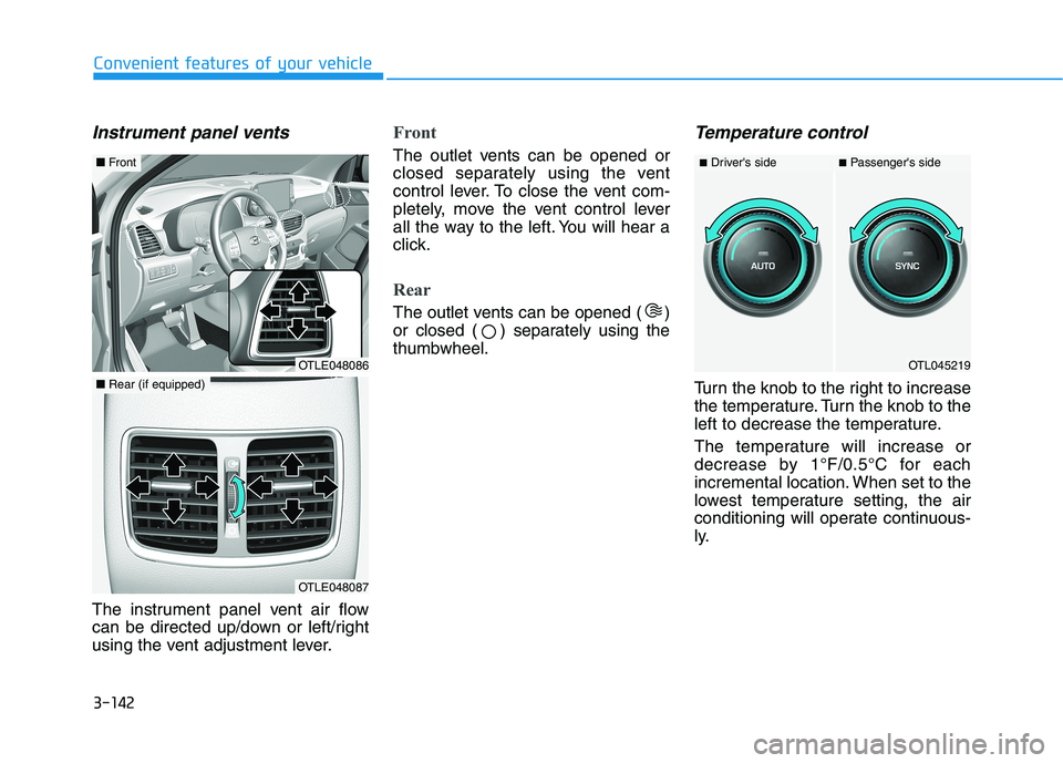 HYUNDAI TUCSON 2021 Owners Manual 3-142
Convenient features of your vehicle
Instrument panel vents
The instrument panel vent air flow
can be directed up/down or left/right
using the vent adjustment lever.
Front
The outlet vents can be HYUNDAI TUCSON 2021 Owners Manual 3-142
Convenient features of your vehicle
Instrument panel vents
The instrument panel vent air flow
can be directed up/down or left/right
using the vent adjustment lever.
Front
The outlet vents can be