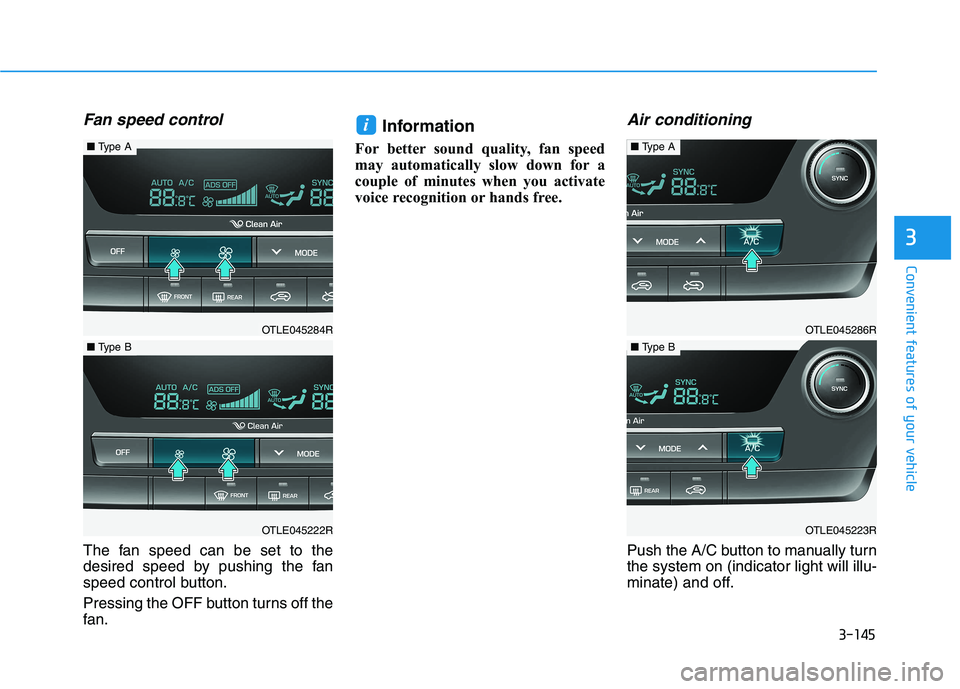 HYUNDAI TUCSON 2021 Owners Manual 3-145
Convenient features of your vehicle
3
Fan speed control
The fan speed can be set to the
desired speed by pushing the fan
speed control button.
Pressing the OFF button turns off the
fan.
Informat HYUNDAI TUCSON 2021 Owners Manual 3-145
Convenient features of your vehicle
3
Fan speed control
The fan speed can be set to the
desired speed by pushing the fan
speed control button.
Pressing the OFF button turns off the
fan.
Informat