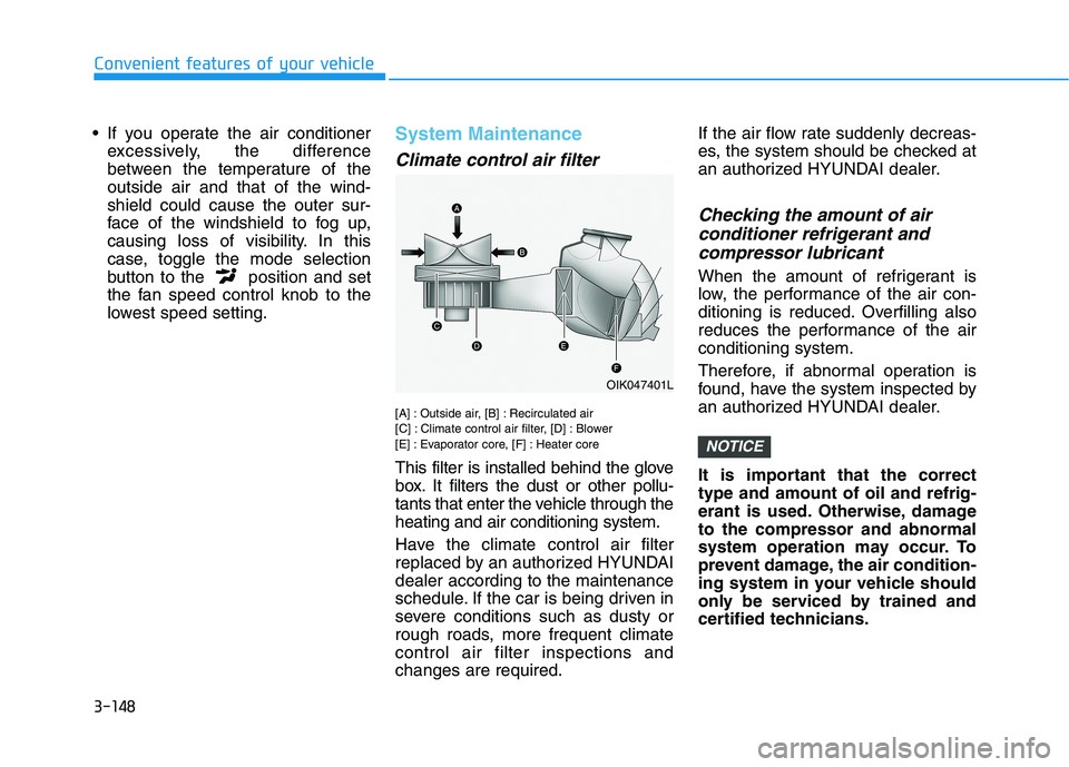 HYUNDAI TUCSON 2021 Owners Manual 3-148
Convenient features of your vehicle
If you operate the air conditioner
excessively, the difference
between the temperature of the
outside air and that of the wind-
shield could cause the outer HYUNDAI TUCSON 2021 Owners Manual 3-148
Convenient features of your vehicle
If you operate the air conditioner
excessively, the difference
between the temperature of the
outside air and that of the wind-
shield could cause the outer