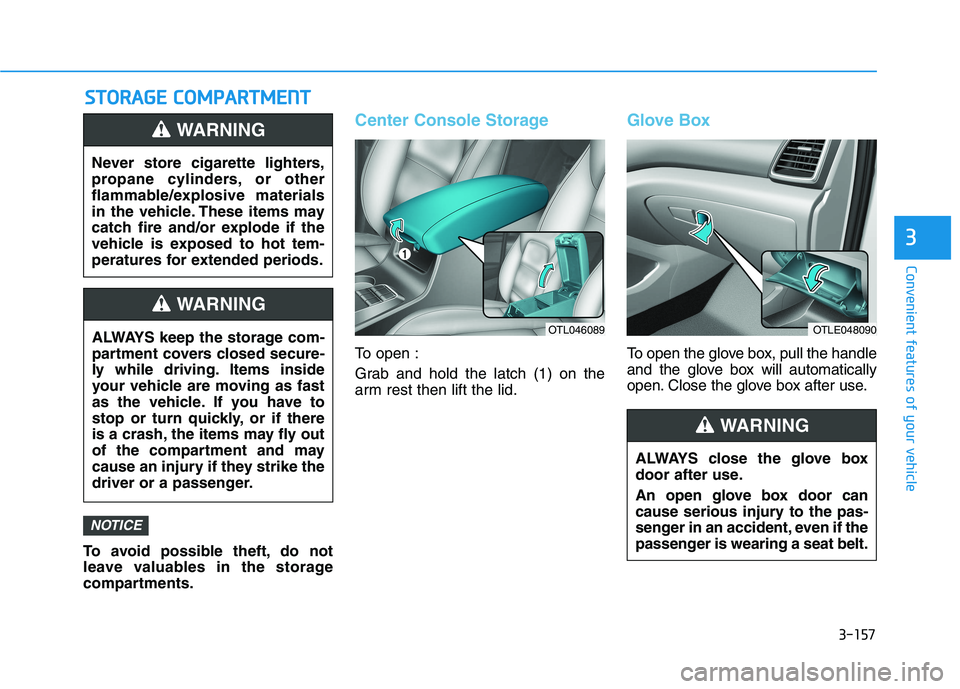HYUNDAI TUCSON 2021 Owners Manual 3-157
Convenient features of your vehicle
3
S ST
TO
OR
RA
AG
GE
E
C
CO
OM
MP
PA
AR
RT
TM
ME
EN
NT
T
To avoid possible theft, do not
leave valuables in the storage
compartments.
Center Console Storag HYUNDAI TUCSON 2021 Owners Manual 3-157
Convenient features of your vehicle
3
S ST
TO
OR
RA
AG
GE
E
C
CO
OM
MP
PA
AR
RT
TM
ME
EN
NT
T
To avoid possible theft, do not
leave valuables in the storage
compartments.
Center Console Storag