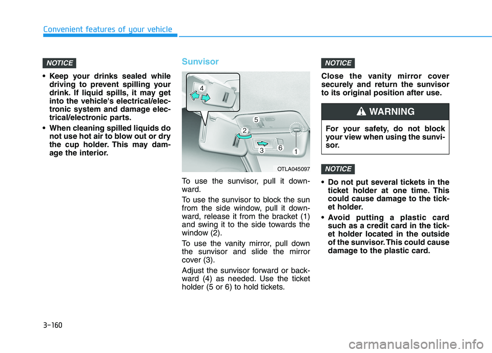 HYUNDAI TUCSON 2021 Owners Manual 3-160
Convenient features of your vehicle
Keep your drinks sealed while
driving to prevent spilling your
drink. If liquid spills, it may get
into the vehicles electrical/elec-
tronic system and dama HYUNDAI TUCSON 2021 Owners Manual 3-160
Convenient features of your vehicle
Keep your drinks sealed while
driving to prevent spilling your
drink. If liquid spills, it may get
into the vehicles electrical/elec-
tronic system and dama