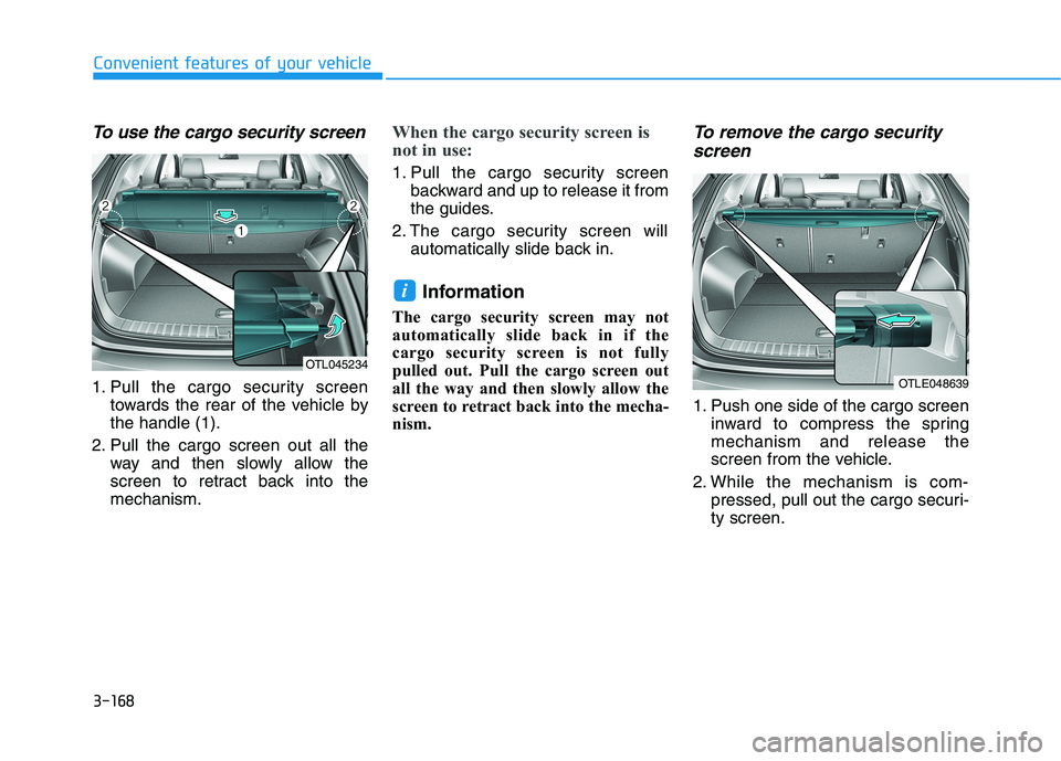 HYUNDAI TUCSON 2021 Owners Manual 3-168
Convenient features of your vehicle
To use the cargo security screen
1. Pull the cargo security screen
towards the rear of the vehicle by
the handle (1).
2. Pull the cargo screen out all the
way HYUNDAI TUCSON 2021 Owners Manual 3-168
Convenient features of your vehicle
To use the cargo security screen
1. Pull the cargo security screen
towards the rear of the vehicle by
the handle (1).
2. Pull the cargo screen out all the
way