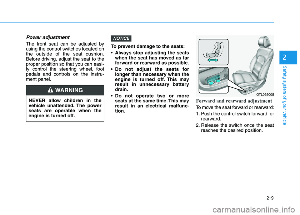 HYUNDAI TUCSON 2021 Owners Manual 2-9
Safety system of your vehicle
2
Power adjustment
The front seat can be adjusted by
using the control switches located on
the outside of the seat cushion.
Before driving, adjust the seat to the
pr HYUNDAI TUCSON 2021 Owners Manual 2-9
Safety system of your vehicle
2
Power adjustment
The front seat can be adjusted by
using the control switches located on
the outside of the seat cushion.
Before driving, adjust the seat to the
pr