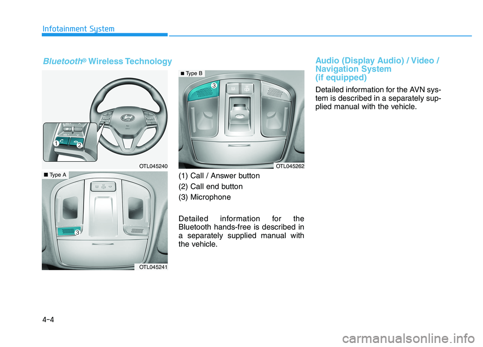HYUNDAI TUCSON 2021  Owners Manual 4-4
(1) Call / Answer button
(2) Call end button
(3) Microphone
Detailed information for the
Bluetooth hands-free is described in
a separately supplied manual with
the vehicle.
Audio (Display Audio) /