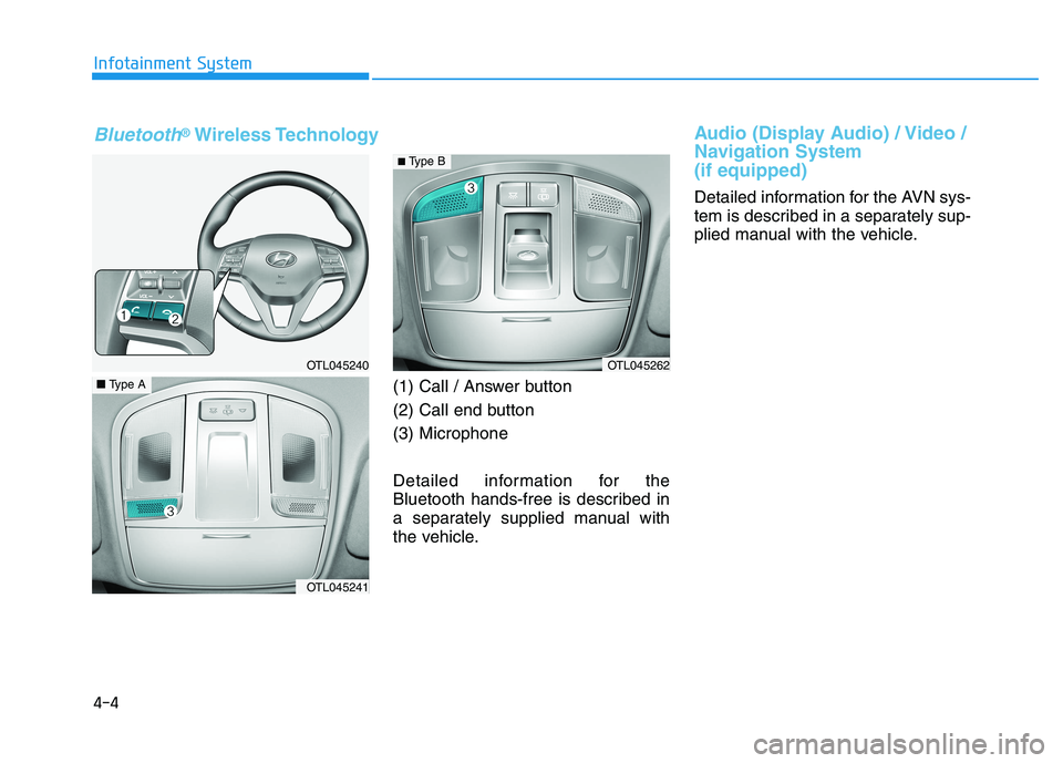 HYUNDAI TUCSON 2021 Owners Manual 4-4
(1) Call / Answer button
(2) Call end button
(3) Microphone
Detailed information for the
Bluetooth hands-free is described in
a separately supplied manual with
the vehicle.
Audio (Display Audio) / HYUNDAI TUCSON 2021 Owners Manual 4-4
(1) Call / Answer button
(2) Call end button
(3) Microphone
Detailed information for the
Bluetooth hands-free is described in
a separately supplied manual with
the vehicle.
Audio (Display Audio) /