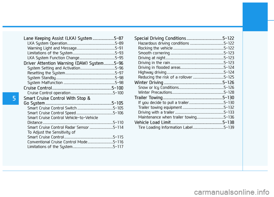 HYUNDAI TUCSON 2021 Owners Manual 5
Lane Keeping Assist (LKA) System ...................5-87
LKA System Operation...................................................5-89
Warning Light and Message........................................ HYUNDAI TUCSON 2021 Owners Manual 5
Lane Keeping Assist (LKA) System ...................5-87
LKA System Operation...................................................5-89
Warning Light and Message........................................