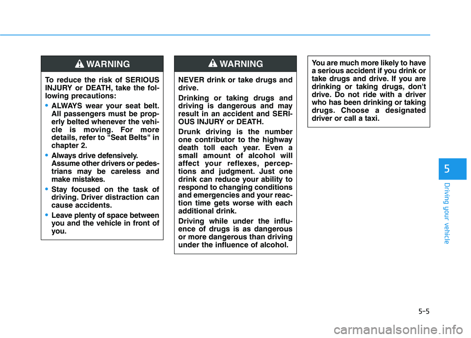 HYUNDAI TUCSON 2021 Owners Manual 5-5
Driving your vehicle
5
NEVER drink or take drugs and
drive.
Drinking or taking drugs and
driving is dangerous and may
result in an accident and SERI-
OUS INJURY or DEATH.
Drunk driving is the numb HYUNDAI TUCSON 2021 Owners Manual 5-5
Driving your vehicle
5
NEVER drink or take drugs and
drive.
Drinking or taking drugs and
driving is dangerous and may
result in an accident and SERI-
OUS INJURY or DEATH.
Drunk driving is the numb