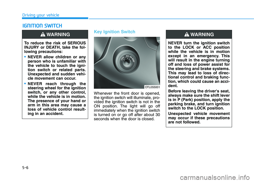 HYUNDAI TUCSON 2021 Owners Manual 5-6
Key Ignition Switch
Whenever the front door is opened,
the ignition switch will illuminate, pro-
vided the ignition switch is not in the
ON position. The light will go off
immediately when the ign HYUNDAI TUCSON 2021 Owners Manual 5-6
Key Ignition Switch
Whenever the front door is opened,
the ignition switch will illuminate, pro-
vided the ignition switch is not in the
ON position. The light will go off
immediately when the ign