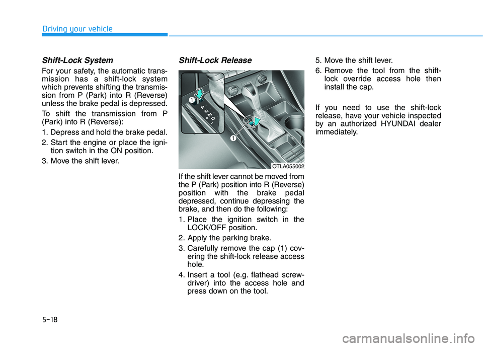 HYUNDAI TUCSON 2021 Owners Manual 5-18
Shift-Lock System
For your safety, the automatic trans-
mission has a shift-lock system
which prevents shifting the transmis-
sion from P (Park) into R (Reverse)
unless the brake pedal is depres HYUNDAI TUCSON 2021 Owners Manual 5-18
Shift-Lock System
For your safety, the automatic trans-
mission has a shift-lock system
which prevents shifting the transmis-
sion from P (Park) into R (Reverse)
unless the brake pedal is depres