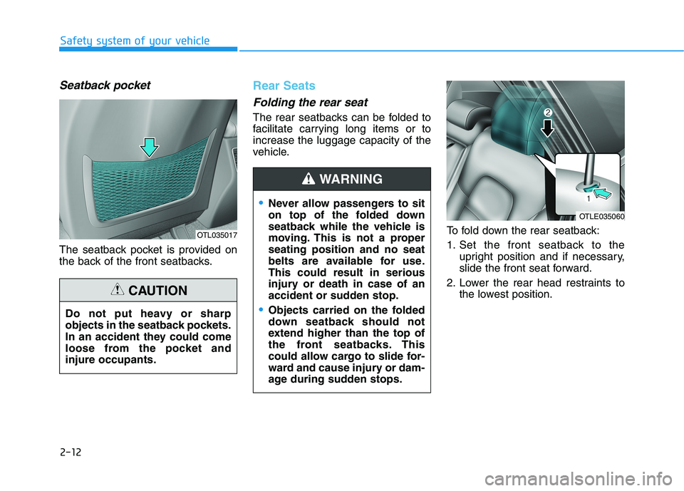 HYUNDAI TUCSON 2021 Owners Manual 2-12
Safety system of your vehicle
Seatback pocket
The seatback pocket is provided on
the back of the front seatbacks.
Rear Seats
Folding the rear seat
The rear seatbacks can be folded to
facilitat HYUNDAI TUCSON 2021 Owners Manual 2-12
Safety system of your vehicle
Seatback pocket
The seatback pocket is provided on
the back of the front seatbacks.
Rear Seats
Folding the rear seat
The rear seatbacks can be folded to
facilitat