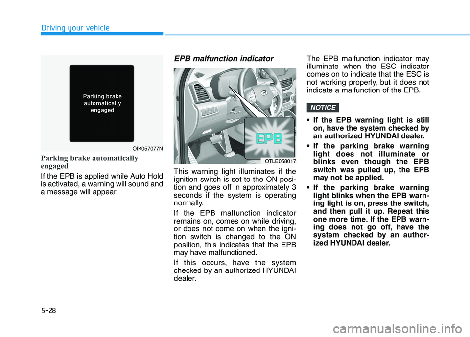 HYUNDAI TUCSON 2021 Owners Manual 5-28
Driving your vehicle
Parking brake automatically
engaged
If the EPB is applied while Auto Hold
is activated, a warning will sound and
a message will appear.
EPB malfunction indicator
This warnin HYUNDAI TUCSON 2021 Owners Manual 5-28
Driving your vehicle
Parking brake automatically
engaged
If the EPB is applied while Auto Hold
is activated, a warning will sound and
a message will appear.
EPB malfunction indicator
This warnin