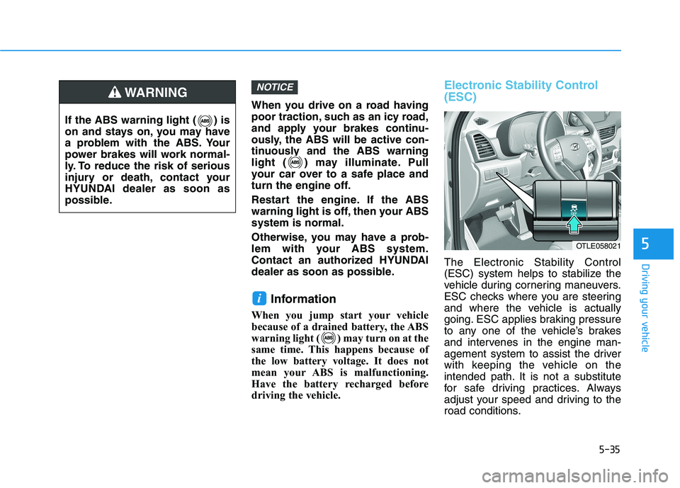 HYUNDAI TUCSON 2021 Owners Manual 5-35
Driving your vehicle
5
When you drive on a road having
poor traction, such as an icy road,
and apply your brakes continu-
ously, the ABS will be active con-
tinuously and the ABS warning
light ( HYUNDAI TUCSON 2021 Owners Manual 5-35
Driving your vehicle
5
When you drive on a road having
poor traction, such as an icy road,
and apply your brakes continu-
ously, the ABS will be active con-
tinuously and the ABS warning
light (