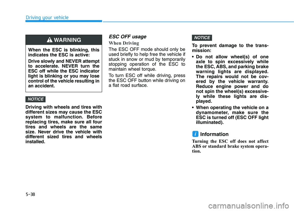 HYUNDAI TUCSON 2021  Owners Manual 5-38
Driving your vehicle
Driving with wheels and tires with
different sizes may cause the ESC
system to malfunction. Before
replacing tires, make sure all four
tires and wheels are the same
size. Nev