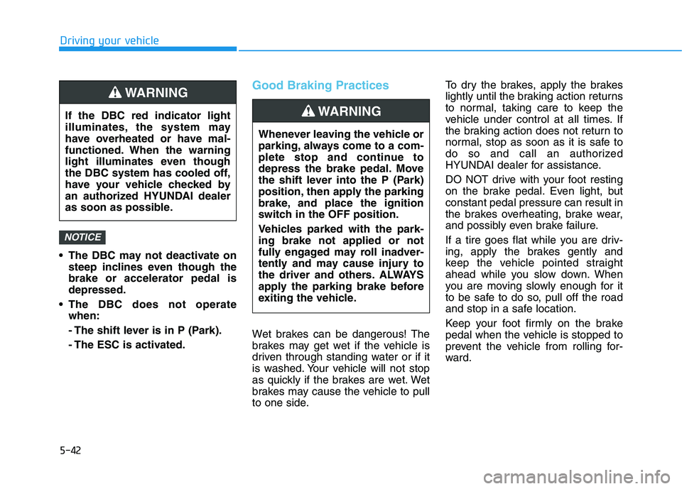 HYUNDAI TUCSON 2021 Owners Manual 5-42
Driving your vehicle
The DBC may not deactivate on
steep inclines even though the
brake or accelerator pedal is
depressed.
The DBC does not operate
when:
- The shift lever is in P (Park).
- The HYUNDAI TUCSON 2021 Owners Manual 5-42
Driving your vehicle
The DBC may not deactivate on
steep inclines even though the
brake or accelerator pedal is
depressed.
The DBC does not operate
when:
- The shift lever is in P (Park).
- The