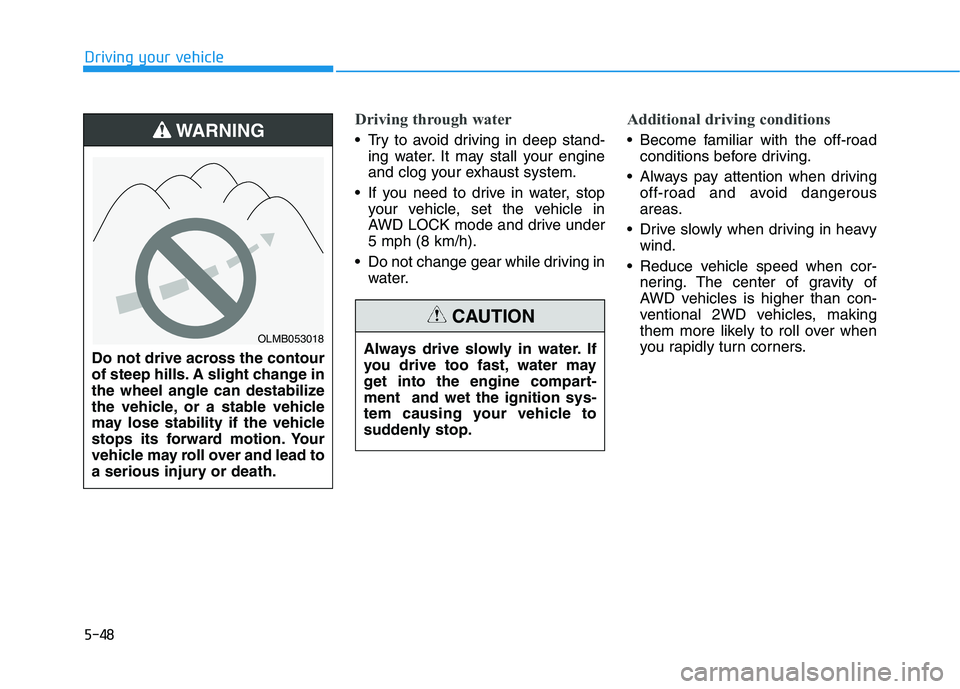 HYUNDAI TUCSON 2021 Owners Manual 5-48
Driving your vehicle
Driving through water
Try to avoid driving in deep stand-
ing water. It may stall your engine
and clog your exhaust system.
If you need to drive in water, stop
your vehicle HYUNDAI TUCSON 2021 Owners Manual 5-48
Driving your vehicle
Driving through water
Try to avoid driving in deep stand-
ing water. It may stall your engine
and clog your exhaust system.
If you need to drive in water, stop
your vehicle