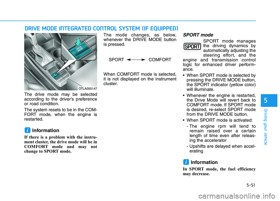 HYUNDAI TUCSON 2021 Owners Manual 5-51
Driving your vehicle
5
The drive mode may be selected
according to the drivers preference
or road condition.
The system resets to be in the COM-
FORT mode, when the engine is
restarted.
Informat HYUNDAI TUCSON 2021 Owners Manual 5-51
Driving your vehicle
5
The drive mode may be selected
according to the drivers preference
or road condition.
The system resets to be in the COM-
FORT mode, when the engine is
restarted.
Informat