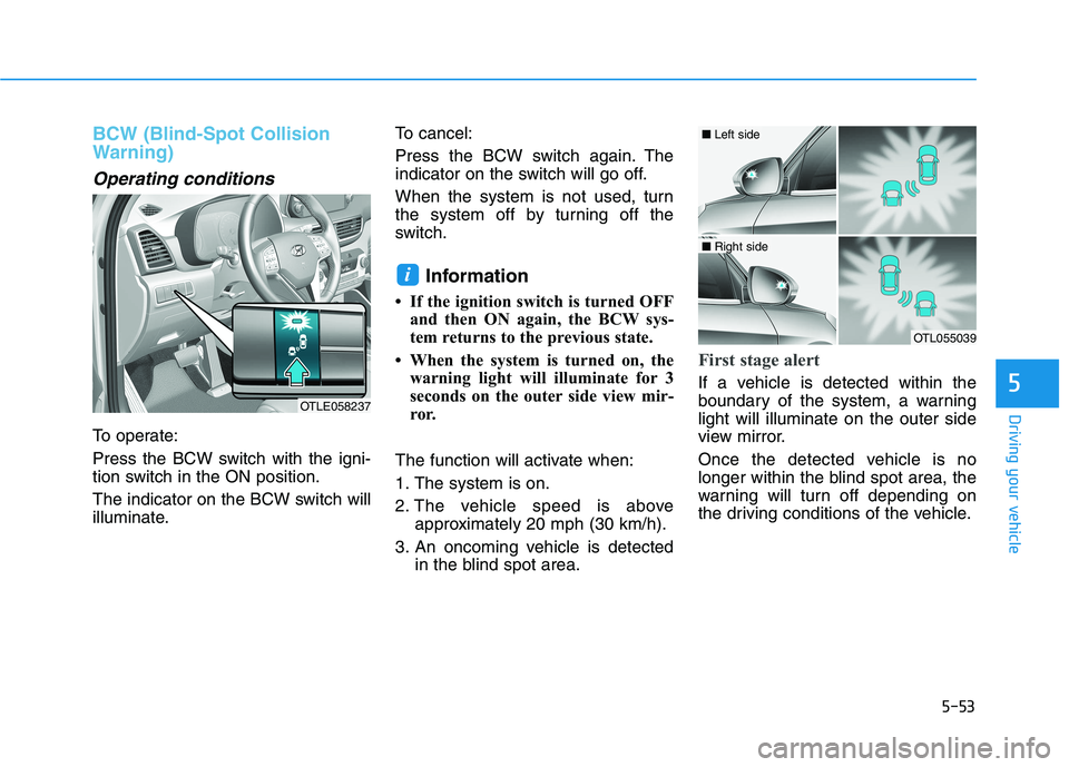 HYUNDAI TUCSON 2021 Owners Manual 5-53
Driving your vehicle
5
BCW (Blind-Spot Collision
Warning)
Operating conditions
To operate:
Press the BCW switch with the igni-
tion switch in the ON position.
The indicator on the BCW switch will HYUNDAI TUCSON 2021 Owners Manual 5-53
Driving your vehicle
5
BCW (Blind-Spot Collision
Warning)
Operating conditions
To operate:
Press the BCW switch with the igni-
tion switch in the ON position.
The indicator on the BCW switch will
