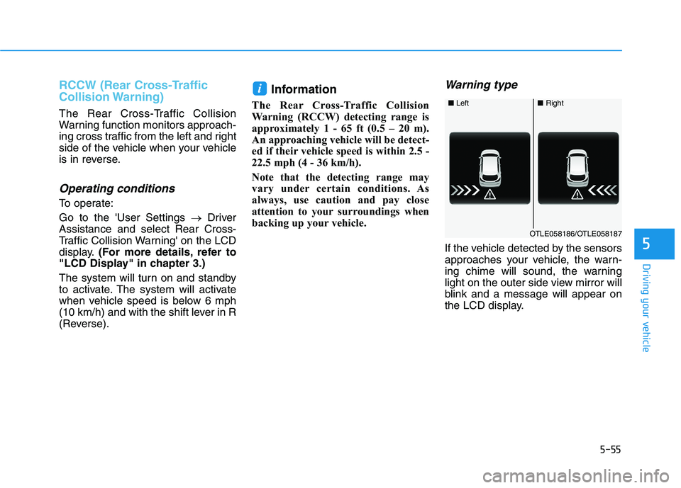 HYUNDAI TUCSON 2021 Owners Manual 5-55
Driving your vehicle
5
RCCW (Rear Cross-Traffic
Collision Warning)
The Rear Cross-Traffic Collision
Warning function monitors approach-
ing cross traffic from the left and right
side of the vehic HYUNDAI TUCSON 2021 Owners Manual 5-55
Driving your vehicle
5
RCCW (Rear Cross-Traffic
Collision Warning)
The Rear Cross-Traffic Collision
Warning function monitors approach-
ing cross traffic from the left and right
side of the vehic
