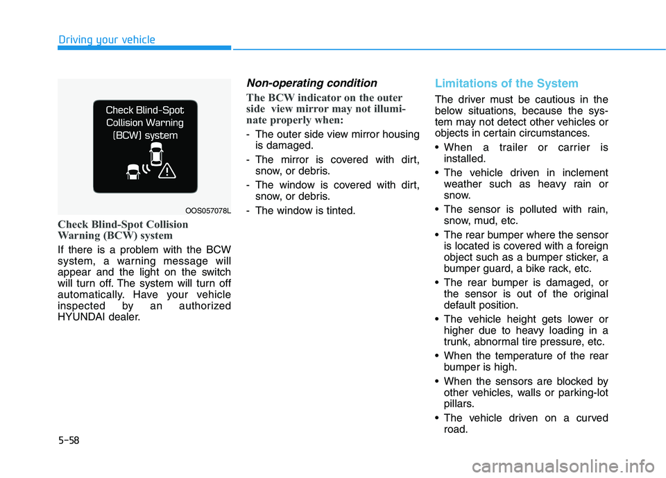 HYUNDAI TUCSON 2021 Owners Manual 5-58
Driving your vehicle
Check Blind-Spot Collision
Warning (BCW) system
If there is a problem with the BCW
system, a warning message will
appear and the light on the switch
will turn off. The system HYUNDAI TUCSON 2021 Owners Manual 5-58
Driving your vehicle
Check Blind-Spot Collision
Warning (BCW) system
If there is a problem with the BCW
system, a warning message will
appear and the light on the switch
will turn off. The system