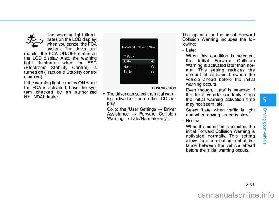 HYUNDAI TUCSON 2021 Owners Manual 5-61
Driving your vehicle
5
The warning light illumi-
nates on the LCD display,
when you cancel the FCA
system. The driver can
monitor the FCA ON/OFF status on
the LCD display. Also, the warning
light HYUNDAI TUCSON 2021 Owners Manual 5-61
Driving your vehicle
5
The warning light illumi-
nates on the LCD display,
when you cancel the FCA
system. The driver can
monitor the FCA ON/OFF status on
the LCD display. Also, the warning
light