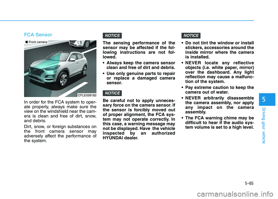 HYUNDAI TUCSON 2021 Owners Manual 5-65
Driving your vehicle
5
FCA Sensor
In order for the FCA system to oper-
ate properly, always make sure the
view on the windshield near the cam-
era is clean and free of dirt, snow,
and debris.
Dir HYUNDAI TUCSON 2021 Owners Manual 5-65
Driving your vehicle
5
FCA Sensor
In order for the FCA system to oper-
ate properly, always make sure the
view on the windshield near the cam-
era is clean and free of dirt, snow,
and debris.
Dir