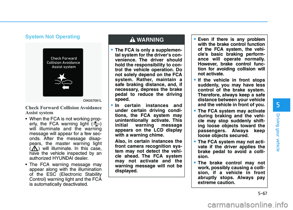 HYUNDAI TUCSON 2021 Owners Manual 5-67
Driving your vehicle
5
System Not Operating
Check Forward Collision Avoidance
Assist system
When the FCA is not working prop-
erly, the FCA warning light ( )
will illuminate and the warning
mess HYUNDAI TUCSON 2021 Owners Manual 5-67
Driving your vehicle
5
System Not Operating
Check Forward Collision Avoidance
Assist system
When the FCA is not working prop-
erly, the FCA warning light ( )
will illuminate and the warning
mess