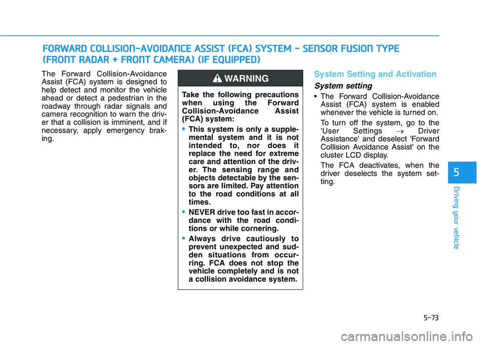 HYUNDAI TUCSON 2021 Owners Manual 5-73
Driving your vehicle
5
The Forward Collision-Avoidance
Assist (FCA) system is designed to
help detect and monitor the vehicle
ahead or detect a pedestrian in the
roadway through radar signals and HYUNDAI TUCSON 2021 Owners Manual 5-73
Driving your vehicle
5
The Forward Collision-Avoidance
Assist (FCA) system is designed to
help detect and monitor the vehicle
ahead or detect a pedestrian in the
roadway through radar signals and