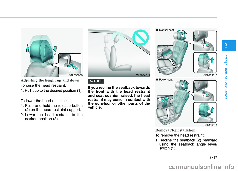 HYUNDAI TUCSON 2021 Owners Guide 2-17
Safety system of your vehicle
Adjusting the height up and down
To raise the head restraint:
1. Pull it up to the desired position (1).
To lower the head restraint:
1. Push and hold the release b HYUNDAI TUCSON 2021 Owners Guide 2-17
Safety system of your vehicle
Adjusting the height up and down
To raise the head restraint:
1. Pull it up to the desired position (1).
To lower the head restraint:
1. Push and hold the release b
