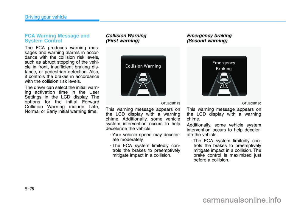 HYUNDAI TUCSON 2021 Owners Manual 5-76
Driving your vehicle
FCA Warning Message and
System Control
The FCA produces warning mes-
sages and warning alarms in accor-
dance with the collision risk levels,
such as abrupt stopping of the v HYUNDAI TUCSON 2021 Owners Manual 5-76
Driving your vehicle
FCA Warning Message and
System Control
The FCA produces warning mes-
sages and warning alarms in accor-
dance with the collision risk levels,
such as abrupt stopping of the v