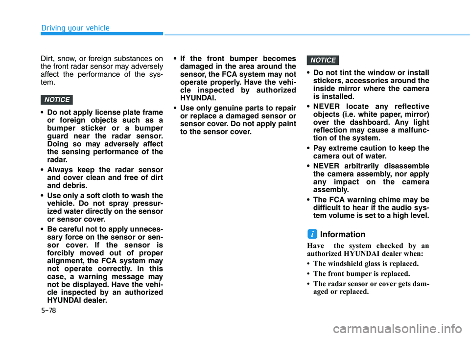 HYUNDAI TUCSON 2021 Owners Manual 5-78
Driving your vehicle
Dirt, snow, or foreign substances on
the front radar sensor may adversely
affect the performance of the sys-
tem.
Do not apply license plate frame
or foreign objects such as HYUNDAI TUCSON 2021 Owners Manual 5-78
Driving your vehicle
Dirt, snow, or foreign substances on
the front radar sensor may adversely
affect the performance of the sys-
tem.
Do not apply license plate frame
or foreign objects such as