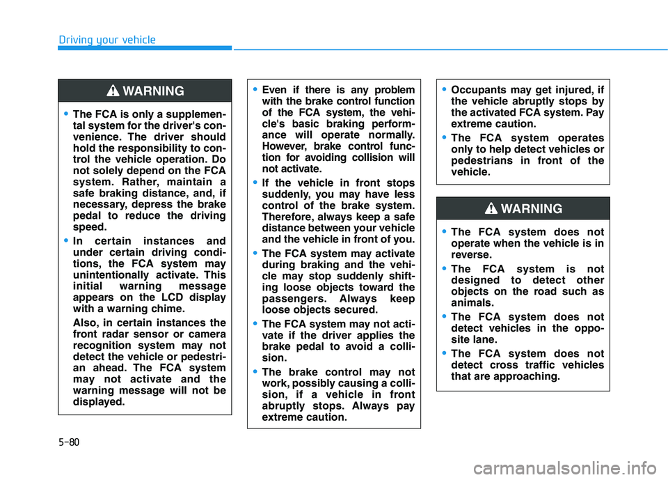 HYUNDAI TUCSON 2021 Owners Manual 5-80
Driving your vehicle
Even if there is any problem
with the brake control function
of the FCA system, the vehi-
cles basic braking perform-
ance will operate normally.
However, brake control func HYUNDAI TUCSON 2021 Owners Manual 5-80
Driving your vehicle
Even if there is any problem
with the brake control function
of the FCA system, the vehi-
cles basic braking perform-
ance will operate normally.
However, brake control func