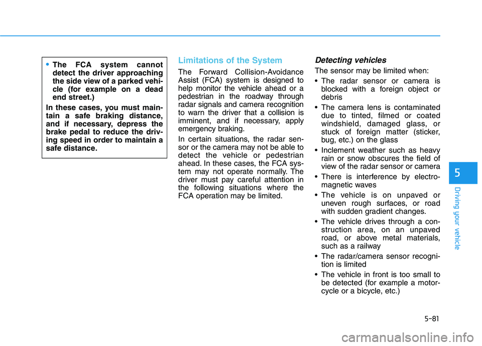 HYUNDAI TUCSON 2021 Owners Manual 5-81
Driving your vehicle
5
Limitations of the System
The Forward Collision-Avoidance
Assist (FCA) system is designed to
help monitor the vehicle ahead or a
pedestrian in the roadway through
radar sig HYUNDAI TUCSON 2021 Owners Manual 5-81
Driving your vehicle
5
Limitations of the System
The Forward Collision-Avoidance
Assist (FCA) system is designed to
help monitor the vehicle ahead or a
pedestrian in the roadway through
radar sig