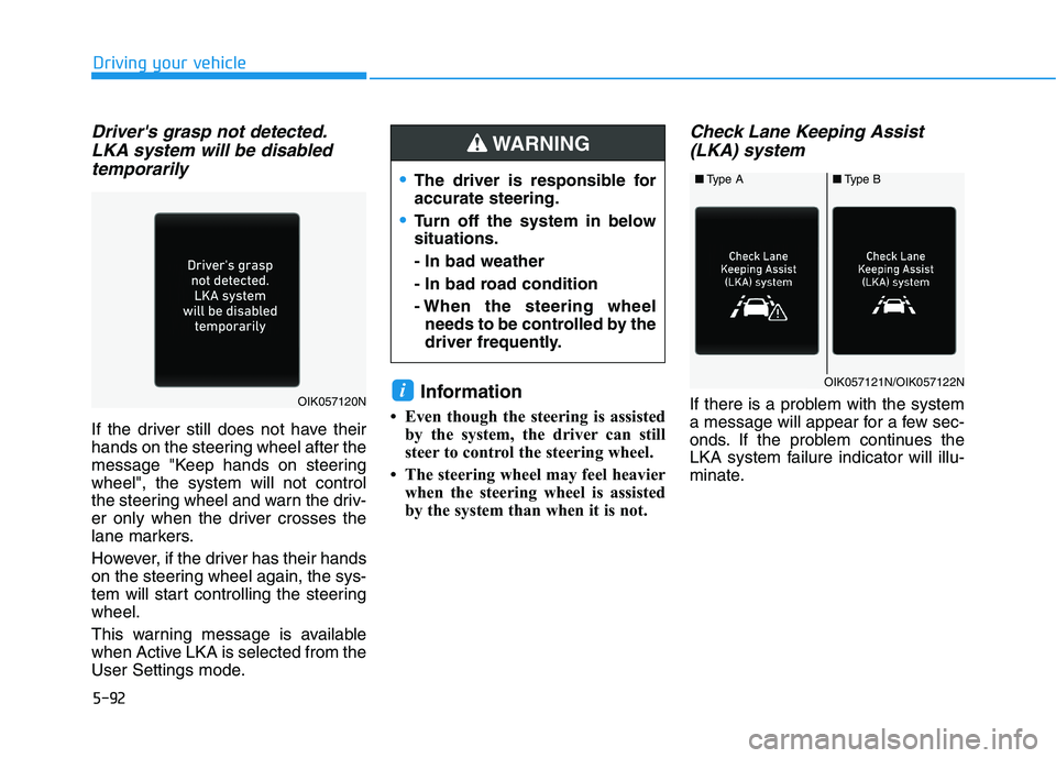 HYUNDAI TUCSON 2021 Owners Manual 5-92
Driving your vehicle
Drivers grasp not detected.
LKA system will be disabled
temporarily
If the driver still does not have their
hands on the steering wheel after the
message "Keep hands on stee HYUNDAI TUCSON 2021 Owners Manual 5-92
Driving your vehicle
Drivers grasp not detected.
LKA system will be disabled
temporarily
If the driver still does not have their
hands on the steering wheel after the
message "Keep hands on stee