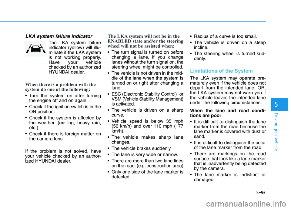 HYUNDAI TUCSON 2021 Owners Manual 5-93
Driving your vehicle
5
LKA system failure indicator
The LKA system failure
indicator (yellow) will illu-
minate if the LKA system
is not working properly.
Have your vehicle
checked by an authoriz HYUNDAI TUCSON 2021 Owners Manual 5-93
Driving your vehicle
5
LKA system failure indicator
The LKA system failure
indicator (yellow) will illu-
minate if the LKA system
is not working properly.
Have your vehicle
checked by an authoriz