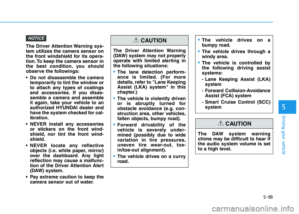 HYUNDAI TUCSON 2021 Owners Manual 5-99
Driving your vehicle
5
The Driver Attention Warning sys-
tem utilizes the camera sensor on
the front windshield for its opera-
tion. To keep the camera sensor in
the best condition, you should
ob HYUNDAI TUCSON 2021 Owners Manual 5-99
Driving your vehicle
5
The Driver Attention Warning sys-
tem utilizes the camera sensor on
the front windshield for its opera-
tion. To keep the camera sensor in
the best condition, you should
ob