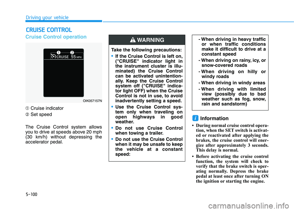 HYUNDAI TUCSON 2021 Owners Manual 5-100
Driving your vehicle
Cruise Control operation
➀Cruise indicator
➁Set speed
The Cruise Control system allows
you to drive at speeds above 20 mph
(30 km/h) without depressing the
accelerator p HYUNDAI TUCSON 2021 Owners Manual 5-100
Driving your vehicle
Cruise Control operation
➀Cruise indicator
➁Set speed
The Cruise Control system allows
you to drive at speeds above 20 mph
(30 km/h) without depressing the
accelerator p
