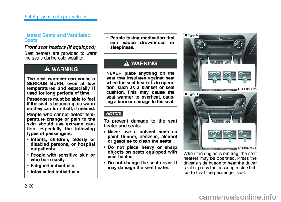 HYUNDAI TUCSON 2021 Owners Guide 2-20
Safety system of your vehicle
Heated Seats and Ventilated
Seats
Front seat heaters (if equipped)
Seat heaters are provided to warm
the seats during cold weather.
To prevent damage to the seat
hea HYUNDAI TUCSON 2021 Owners Guide 2-20
Safety system of your vehicle
Heated Seats and Ventilated
Seats
Front seat heaters (if equipped)
Seat heaters are provided to warm
the seats during cold weather.
To prevent damage to the seat
hea