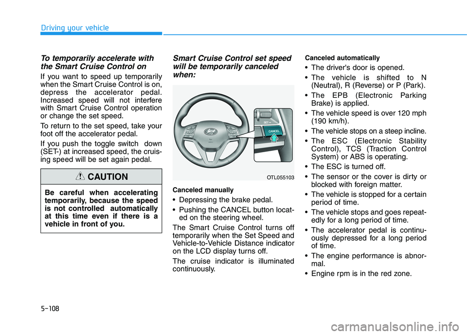 HYUNDAI TUCSON 2021 Owners Manual 5-108
Driving your vehicle
To temporarily accelerate with
the Smart Cruise Control on
If you want to speed up temporarily
when the Smart Cruise Control is on,
depress the accelerator pedal.
Increased HYUNDAI TUCSON 2021 Owners Manual 5-108
Driving your vehicle
To temporarily accelerate with
the Smart Cruise Control on
If you want to speed up temporarily
when the Smart Cruise Control is on,
depress the accelerator pedal.
Increased