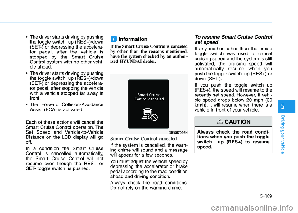 HYUNDAI TUCSON 2021 Owners Manual 5-109
Driving your vehicle
5
The driver starts driving by pushing
the toggle switch up (RES+)/down
(SET-) or depressing the accelera-
tor pedal, after the vehicle is
stopped by the Smart Cruise
Cont HYUNDAI TUCSON 2021 Owners Manual 5-109
Driving your vehicle
5
The driver starts driving by pushing
the toggle switch up (RES+)/down
(SET-) or depressing the accelera-
tor pedal, after the vehicle is
stopped by the Smart Cruise
Cont