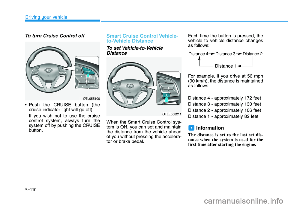 HYUNDAI TUCSON 2021 Owners Manual 5-110
Driving your vehicle
To turn Cruise Control off
Push the CRUISE button (the
cruise indicator light will go off).
If you wish not to use the cruise
control system, always turn the
system off by HYUNDAI TUCSON 2021 Owners Manual 5-110
Driving your vehicle
To turn Cruise Control off
Push the CRUISE button (the
cruise indicator light will go off).
If you wish not to use the cruise
control system, always turn the
system off by