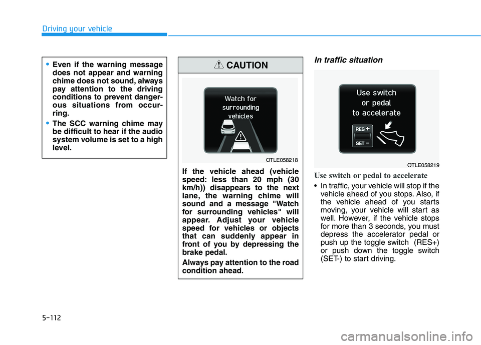 HYUNDAI TUCSON 2021 Owners Manual 5-112
Driving your vehicle
In traffic situation
Use switch or pedal to accelerate
In traffic, your vehicle will stop if the
vehicle ahead of you stops. Also, if
the vehicle ahead of you starts
moving HYUNDAI TUCSON 2021 Owners Manual 5-112
Driving your vehicle
In traffic situation
Use switch or pedal to accelerate
In traffic, your vehicle will stop if the
vehicle ahead of you stops. Also, if
the vehicle ahead of you starts
moving