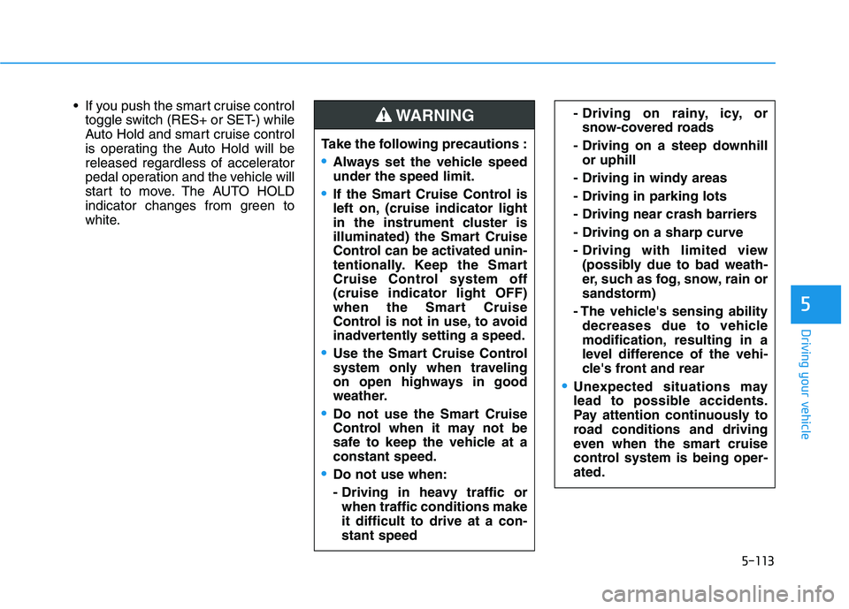 HYUNDAI TUCSON 2021 Owners Manual 5-113
Driving your vehicle
5
If you push the smart cruise control
toggle switch (RES+ or SET-) while
Auto Hold and smart cruise control
is operating the Auto Hold will be
released regardless of accel HYUNDAI TUCSON 2021 Owners Manual 5-113
Driving your vehicle
5
If you push the smart cruise control
toggle switch (RES+ or SET-) while
Auto Hold and smart cruise control
is operating the Auto Hold will be
released regardless of accel