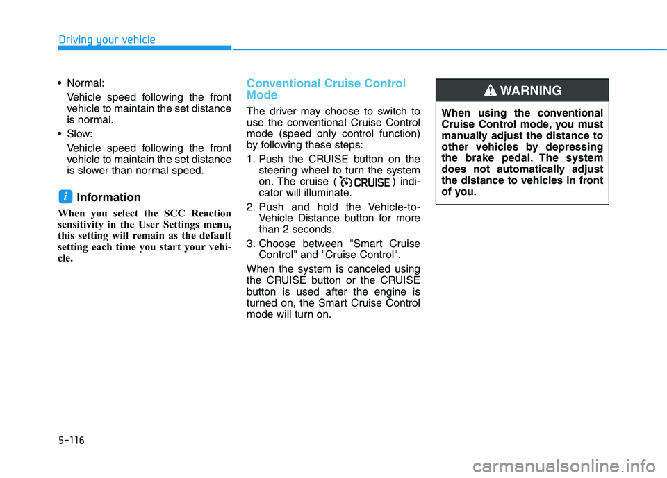 HYUNDAI TUCSON 2021 Owners Manual 5-116
Driving your vehicle
Normal:
Vehicle speed following the front
vehicle to maintain the set distance
is normal.
Slow:
Vehicle speed following the front
vehicle to maintain the set distance
is s HYUNDAI TUCSON 2021 Owners Manual 5-116
Driving your vehicle
Normal:
Vehicle speed following the front
vehicle to maintain the set distance
is normal.
Slow:
Vehicle speed following the front
vehicle to maintain the set distance
is s
