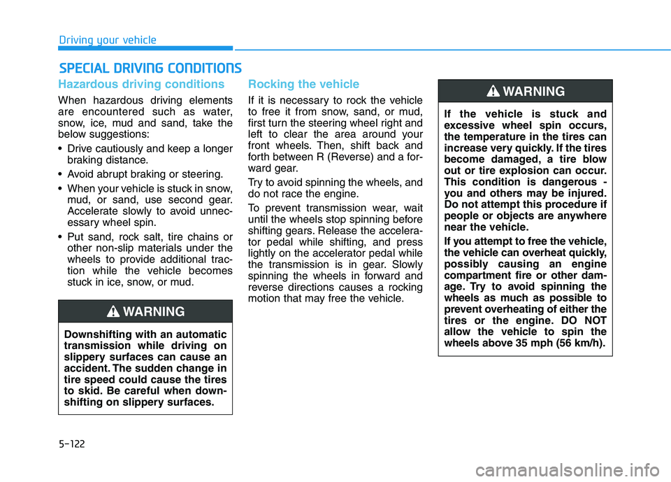 HYUNDAI TUCSON 2021 Owners Manual 5-122
Driving your vehicle
Hazardous driving conditions
When hazardous driving elements
are encountered such as water,
snow, ice, mud and sand, take the
below suggestions:
Drive cautiously and keep a HYUNDAI TUCSON 2021 Owners Manual 5-122
Driving your vehicle
Hazardous driving conditions
When hazardous driving elements
are encountered such as water,
snow, ice, mud and sand, take the
below suggestions:
Drive cautiously and keep a