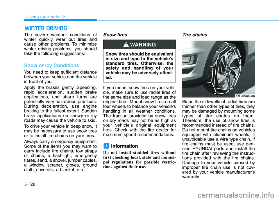 HYUNDAI TUCSON 2021 Owners Manual 5-126
Driving your vehicle
W WI
IN
NT
TE
ER
R
D
DR
RI
IV
VI
IN
NG
G
The severe weather conditions of
winter quickly wear out tires and
cause other problems. To minimize
winter driving problems, you HYUNDAI TUCSON 2021 Owners Manual 5-126
Driving your vehicle
W WI
IN
NT
TE
ER
R
D
DR
RI
IV
VI
IN
NG
G
The severe weather conditions of
winter quickly wear out tires and
cause other problems. To minimize
winter driving problems, you