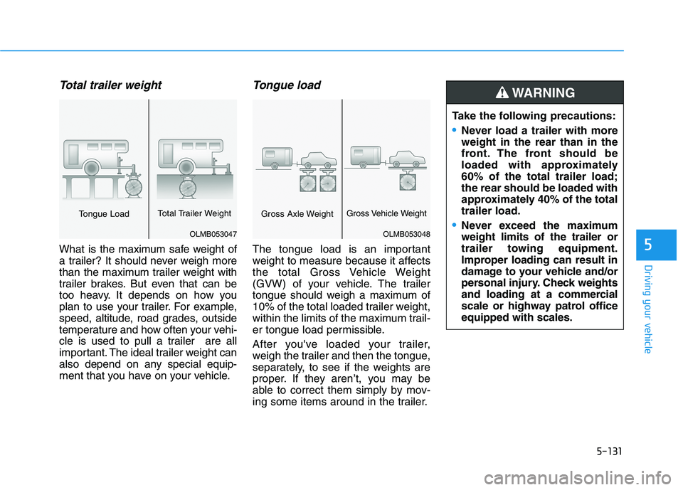 HYUNDAI TUCSON 2021 Owners Manual 5-131
Driving your vehicle
5
Total trailer weight
What is the maximum safe weight of
a trailer? It should never weigh more
than the maximum trailer weight with
trailer brakes. But even that can be
to HYUNDAI TUCSON 2021 Owners Manual 5-131
Driving your vehicle
5
Total trailer weight
What is the maximum safe weight of
a trailer? It should never weigh more
than the maximum trailer weight with
trailer brakes. But even that can be
to