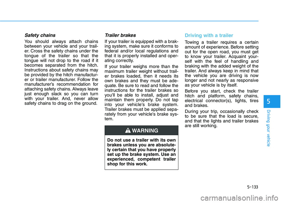 HYUNDAI TUCSON 2021 Owners Manual 5-133
Driving your vehicle
5
Safety chains
You should always attach chains
between your vehicle and your trail-
er. Cross the safety chains under the
tongue of the trailer so that the
tongue will not HYUNDAI TUCSON 2021 Owners Manual 5-133
Driving your vehicle
5
Safety chains
You should always attach chains
between your vehicle and your trail-
er. Cross the safety chains under the
tongue of the trailer so that the
tongue will not