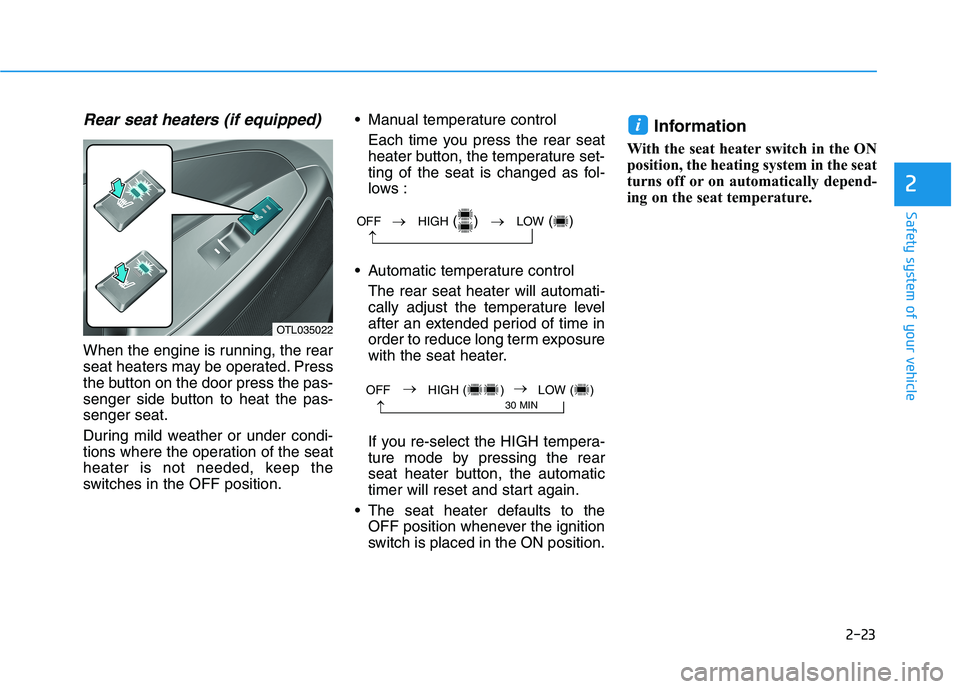 HYUNDAI TUCSON 2021 Owners Manual 2-23
Safety system of your vehicle
2
Rear seat heaters (if equipped)
When the engine is running, the rear
seat heaters may be operated. Press
the button on the door press the pas-
senger side button t HYUNDAI TUCSON 2021 Owners Manual 2-23
Safety system of your vehicle
2
Rear seat heaters (if equipped)
When the engine is running, the rear
seat heaters may be operated. Press
the button on the door press the pas-
senger side button t